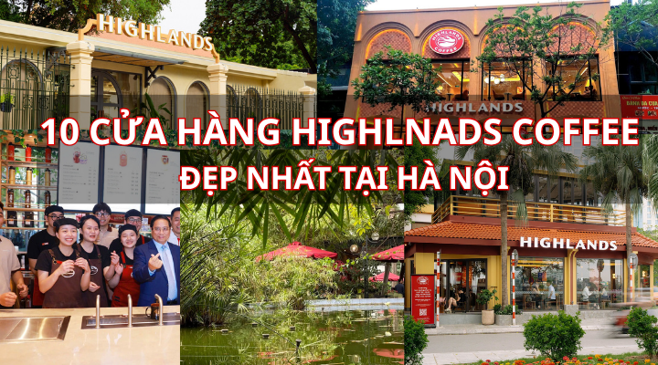 10 cửa hàng Highlands Coffee đẹp nhất tại Hà Nội